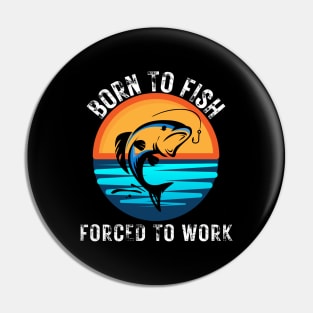 Born to Fish Forced to Work Pin