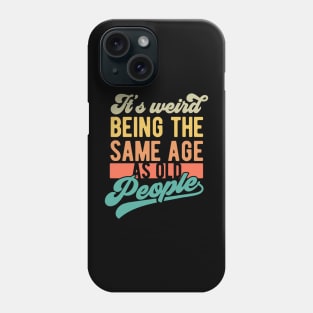 It's weird being the same age as old people Funny Quote Sarcastic Sayings Humor Gift Phone Case