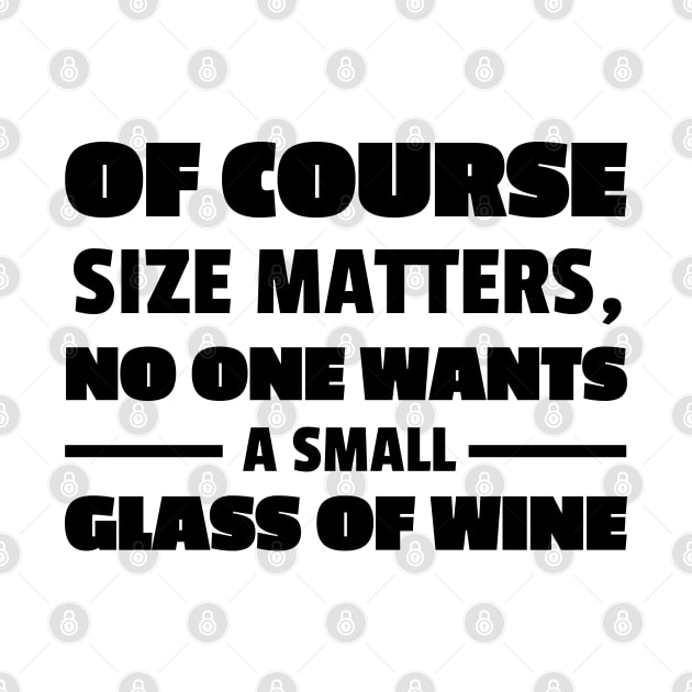 Of Course Size Matters No One Wants A Small Glass Of Wine (black txt) by skullgangsta