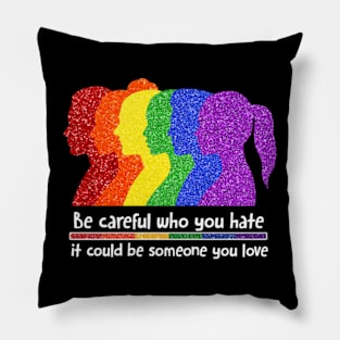 Be Careful Who You Hate It Could Be Someone You Love, LGBT Pillow