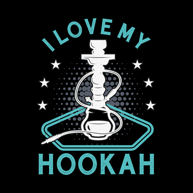 I Love My Hookah Funny Shisha Smoker Vape by Foxxy Merch