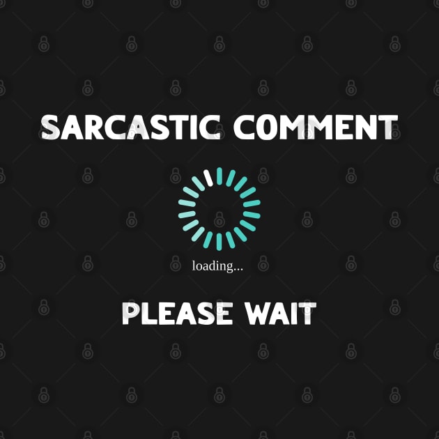 Sarcastic Comment Loading Please Wait Funny Sarcasm by Shopinno Shirts