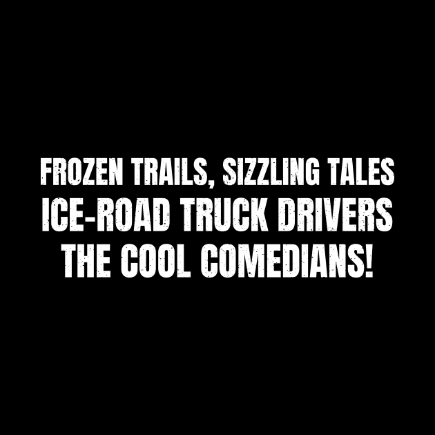 Ice Road Truck Drivers: The Cool Comedians! by trendynoize