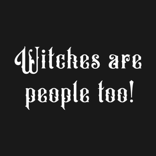 Witches are people too T-Shirt