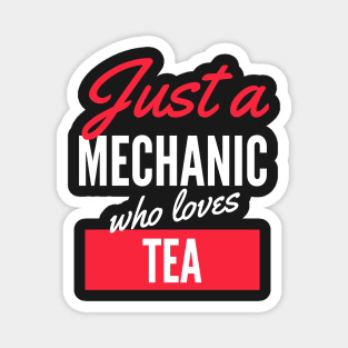 Just A Mechanic Who Loves Tea - Gift For Men, Women, Tea Lover Magnet