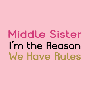 Middle Sister. I'm The Reason We Have Rules. T-Shirt