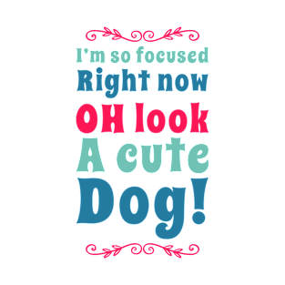 I’m so focused right now, oh look a cute dog T-Shirt