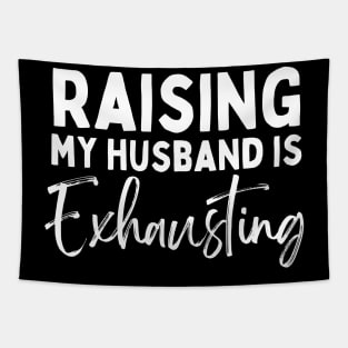 Raising My Husband Is Exhausting Funny Saying Tapestry