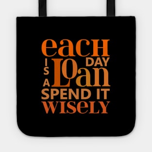 Each day is a loan, spend it wisely | Wise Words Tote