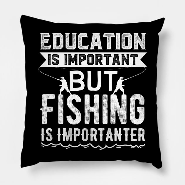 Education is Important But Fishing is Importanter Pillow by Skylane