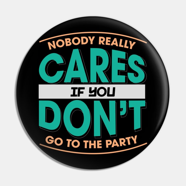 Nobody Really Cares If You Don't Go To The Party Pin by ozalshirts