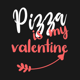 Pizza Is My Valentine - Funny Quotes - Valentine's Day Gift Ideas For Sister T-Shirt