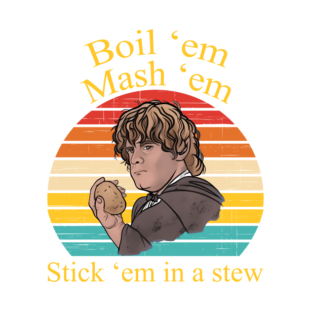 Boil 'em Mash 'em Stick 'em In A Stew by Oridesigns