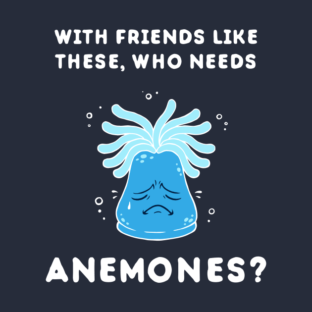 With Friends Like These, Who Needs Anemones? by dumbshirts