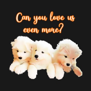 Can you love us even more? T-Shirt