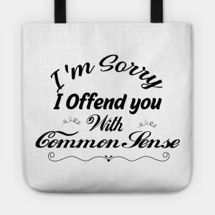 I'm Sorry I Offended You With My Common Sense, Rude Offensive, Logic Common Sense , Tote