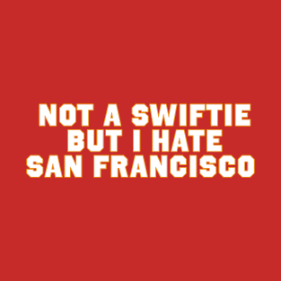 Not A Swiftie But I hate San Francisco T-Shirt