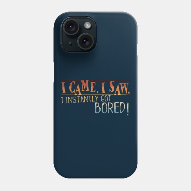 I Came I Saw I Instantly Got Bored Phone Case by SkizzenMonster