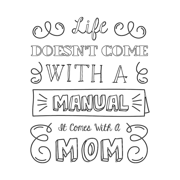 Life Doesnt Come With A Manual It Comes With A Mom by hellowearse