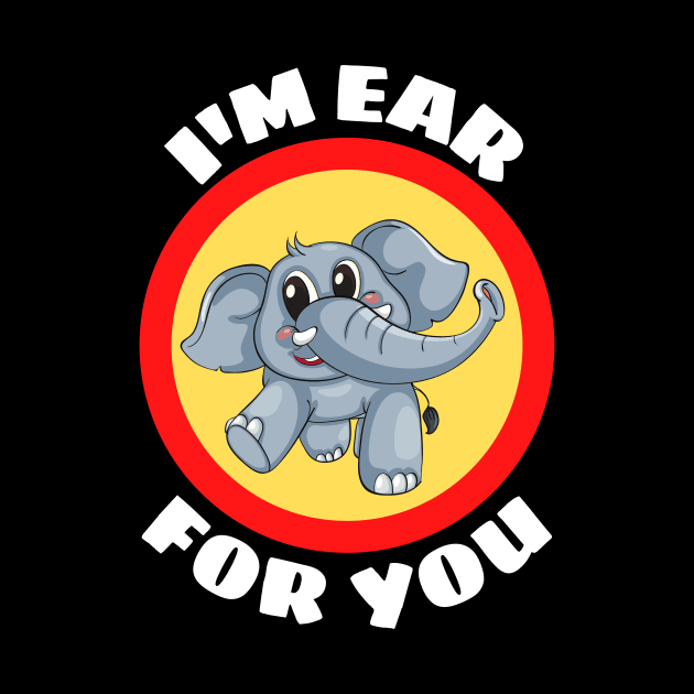I'm Ear For You - Cute Elephant Pun by Allthingspunny