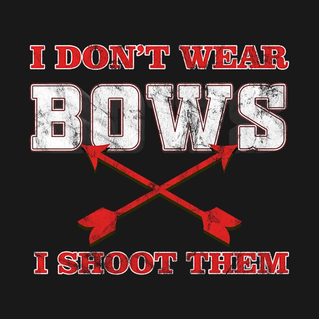 I don’t wear Bows - I Shoot them - Archery Archer by merchmafia