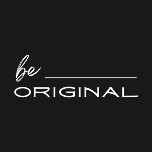 Be Original T-Shirt