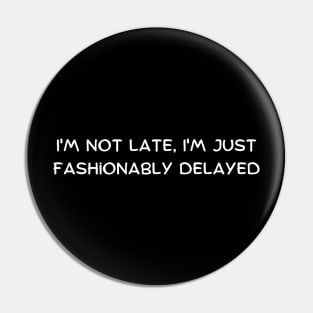 I'm not late, I'm just fashionably delayed Pin