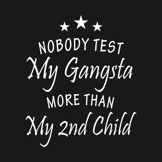 Nobody Test My Gangsta More Than My 2nd Child by anema