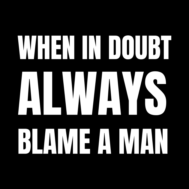 When In Doubt Always Blame A Man by medasven