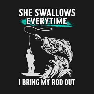 She Swallows Everytime I bring My Rod Out T-Shirt