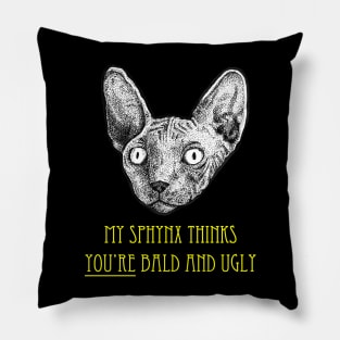 My Sphynx Cat Thinks You're Bald and Ugly Pillow