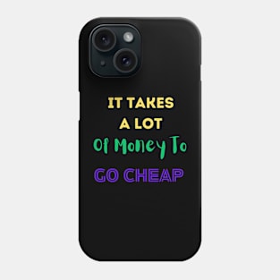 Funny Saying, It Takes A Lot Of Money To Look Cheap Phone Case