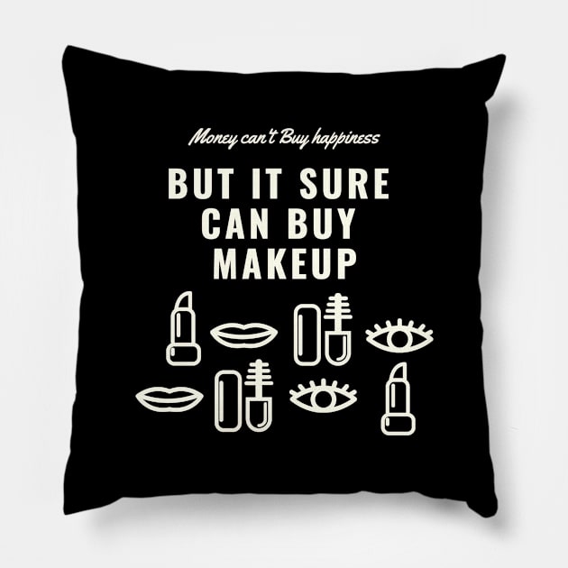 Money Can't Buy Happiness, But It Sure Can Buy Make Up Funny And Cute - Shirts With Sayings Shirts With Quotes T-Shirt T-Shirt Pillow by parody