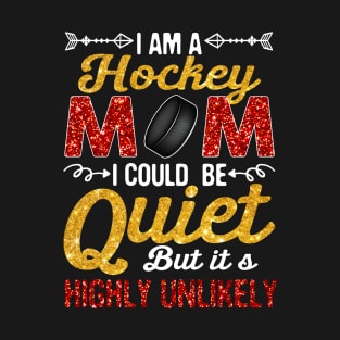 I_m A Hockey Mom I Could Be Quiet But Highly Unlikely T-Shirt