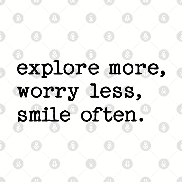 Explore More, Worry Less, Smile Often inspiration by TeaTimeTs