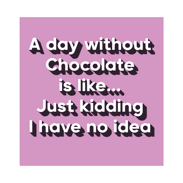 A day without chocolate is like just kidding i have no idea by DreamPassion