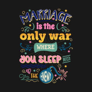 Marriage is the only war where you sleep with the enemy. Perfect gift for her and him. T-Shirt