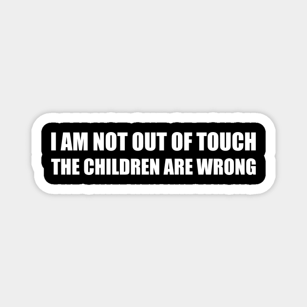 I am not out of the touch the children are wrong Magnet by SkelBunny