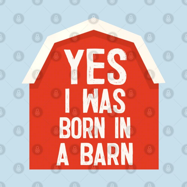 YES I Was Born In A Barn - humorous farm life slogan by DankFutura