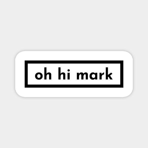 oh hi mark Magnet by banditotees