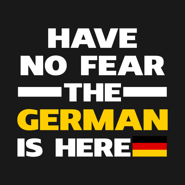 Have No Fear The German Is Here Proud by isidrobrooks