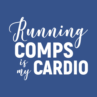 Running Comps Is My Cardio 2 T-Shirt