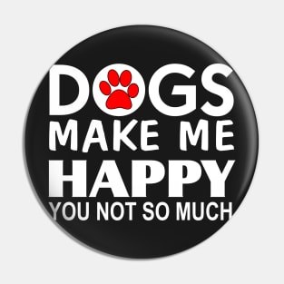 Dogs make me happy You Not so much Pin