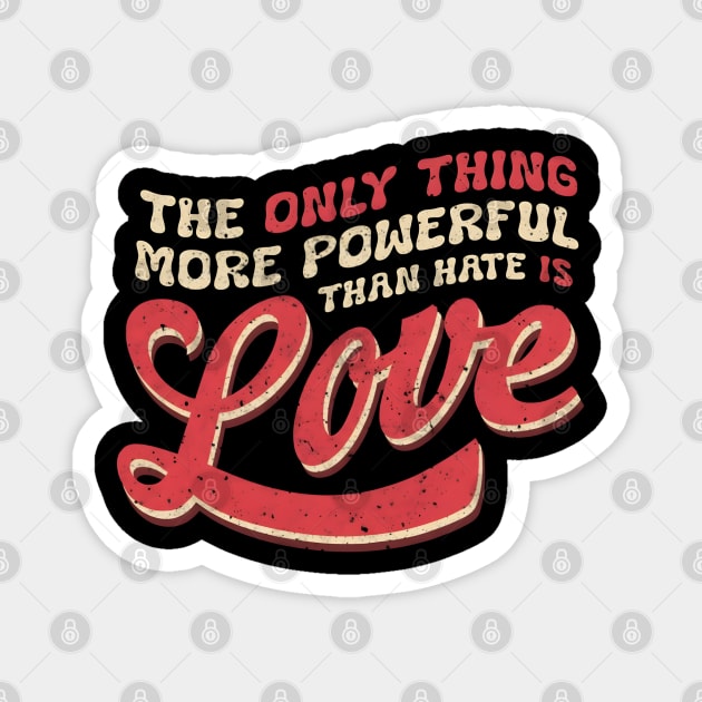 The-Only-Thing-More-Powerful-Than-Hate-is-Love Magnet by dtr_art