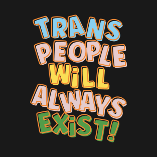 Trans People Will Always Exist T-Shirt