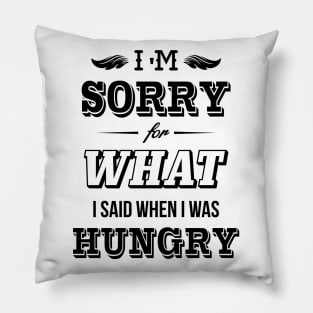 I'm sorry for what I said when I was hungry Pillow