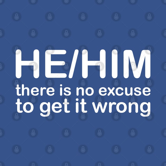 Pronouns: HE/HIM - there is no excuse to get it wrong *white text* by Stacey Leigh