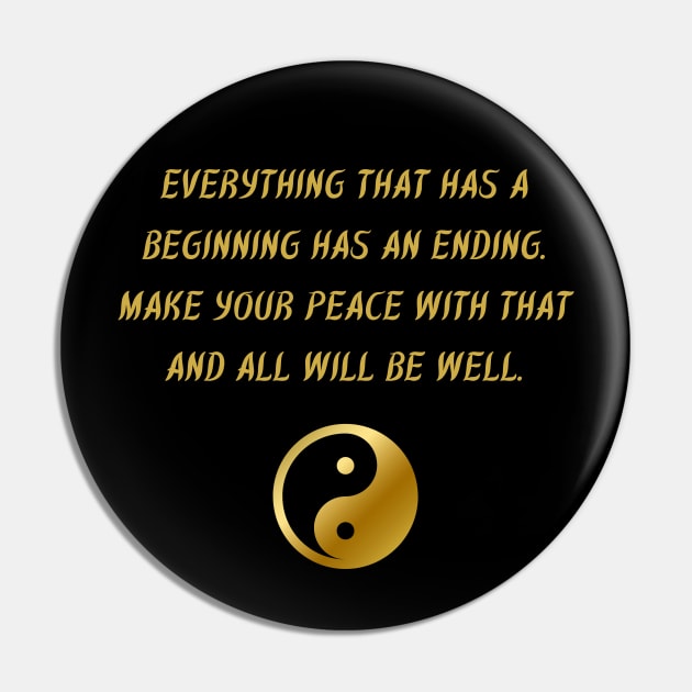 Everything That Has A Beginning Has An Ending. Make Your Peace With That And All Will Be Well. Pin by BuddhaWay