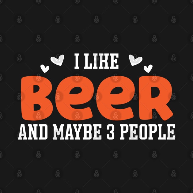 I Like Beer And Maybe 3 People, Beer Lover by A-Buddies