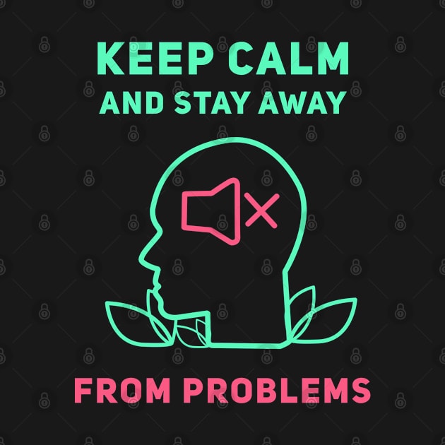 Keep Calm And Stay Away From Problems by SOF1AF